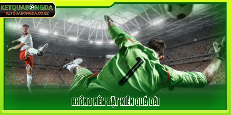 Tránh lựa chọn xiên quá nhiều trận