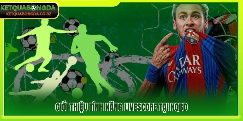 Tổng quan về chức năng livescore trên kết quả bóng đá