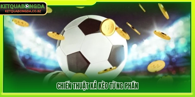 Phương pháp xả kèo đúng cách theo từng phần vốn